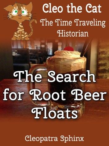 Cleo the Cat, the Time Traveling Historian #5: The Search for Root Beer Floats