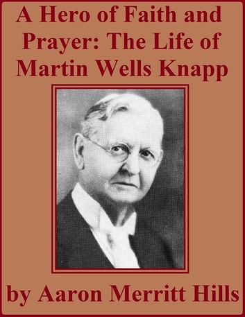 A Hero Of Faith And Prayer: Life Of Rev. M. W. Knapp