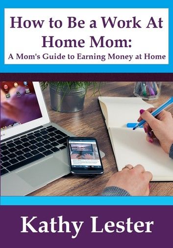 How To Be A Work At Home Mom: A Mom\