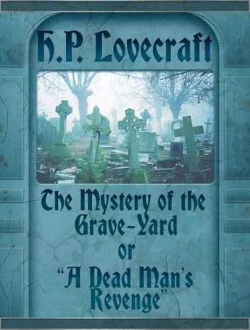 The Mystery of the Grave-Yard or “A Dead Man’s Revenge