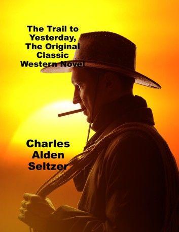 The Trail to Yesterday, The Original Classic Western Novel