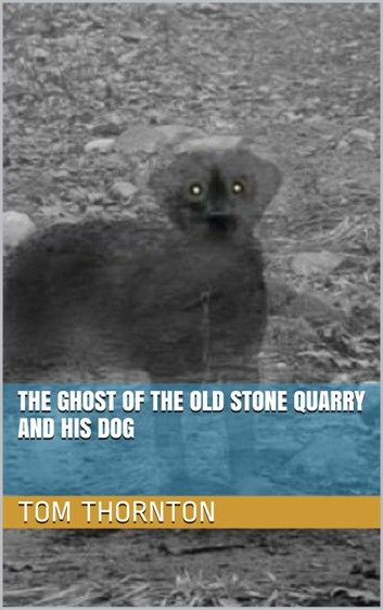 THE GHOST OF THE OLD STONE QUARRY AND HIS DOG