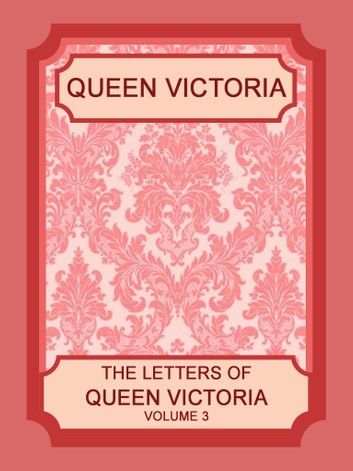 The Letters of Queen Victoria, Volume 3