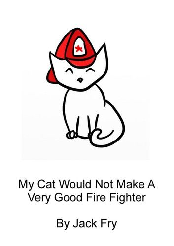 (Ages 4-6) My Cat Would Not Make A Very Good Firefighter