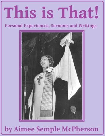 This Is That: Personal Experiences, Sermons and Writings