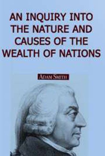 AN INQUIRY INTO THE NATURE AND CAUSES OF THE WEALTH OF NATIONS.