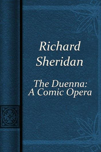 The Duenna: A Comic Opera