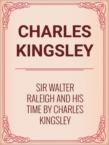 Sir Walter Raleigh and His Time by Charles Kingsley