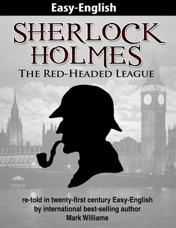 Sherlock Holmes re-told in twenty-first century Easy-English : The Red-Headed League