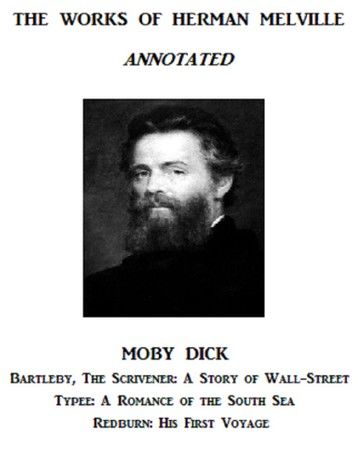 The Works of Herman Melville (Annotated) Including: Moby Dick, Bartleby, The Scrivener: A Story of Wall-Street, Typee: A Romance of the South Sea, and Redburn: His First Voyage