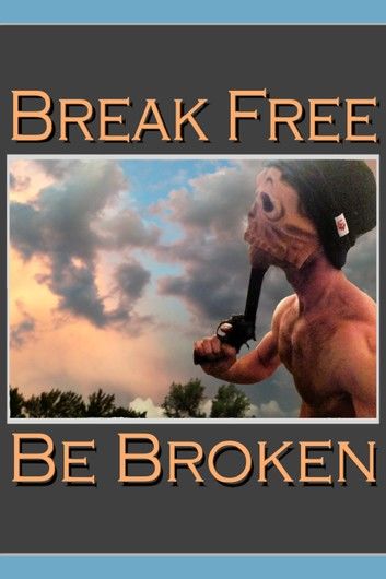 Break Free & Be Broken