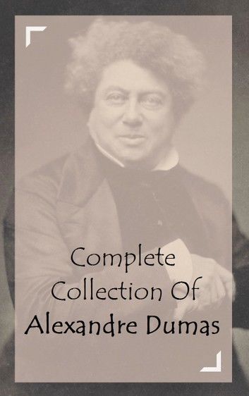 Complete Collection Of Alexandre Dumas (Collection of 34 Works Including The Three Musketeers, Twenty Years After, Regent\