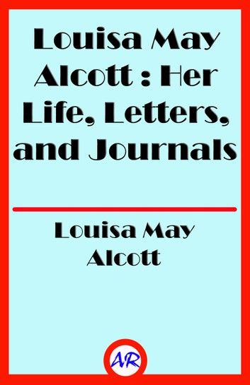 Louisa May Alcott : Her Life, Letters, and Journals