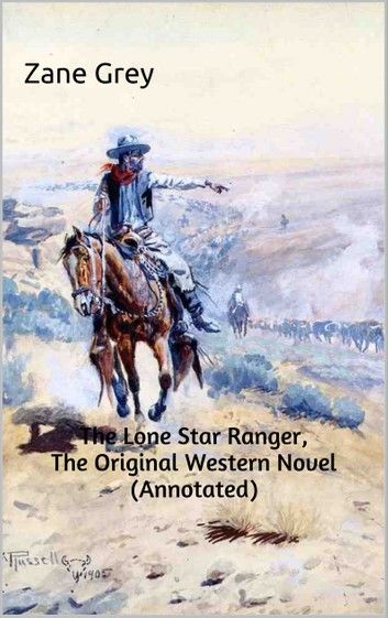 The Lone Star Ranger, The Original Western Novel (Annotated)