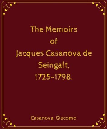 The Memoirs of Jacques Casanova de Seingalt 1725-1798