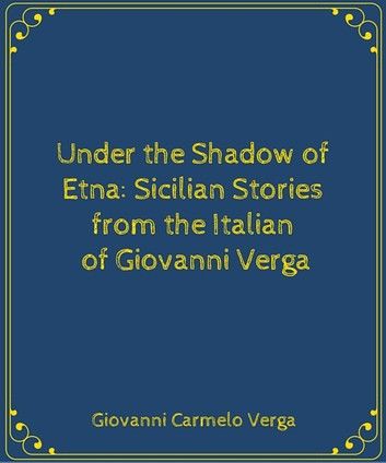 Under the Shadow of Etna: Sicilian Stories from the Italian of Giovanni Verga