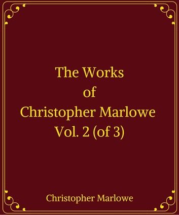 The Works of Christopher Marlowe, Vol. 2 (of 3)