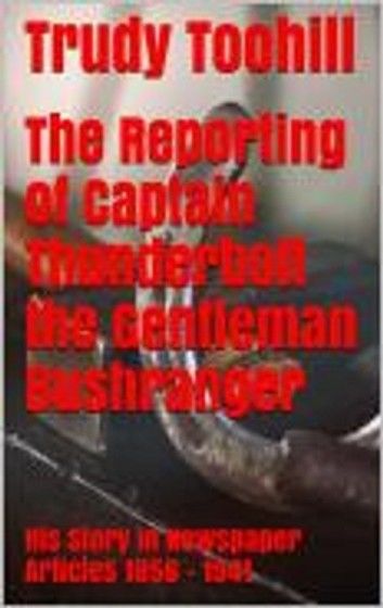The Reporting of Captain Thunderbolt the Gentleman Bushranger
