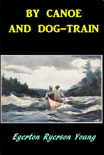 By Canoe and Dog-Train
