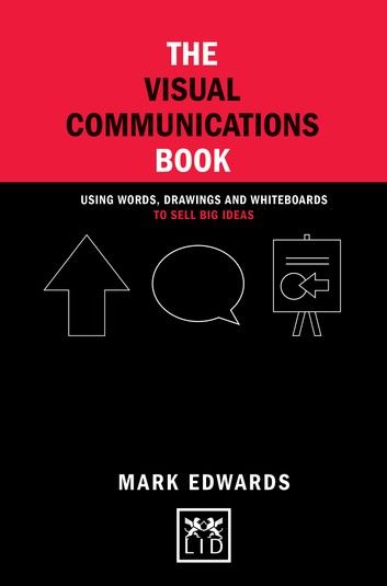 The Visual Communications Book: Using words, drawings and whiteboards to sell big ideas