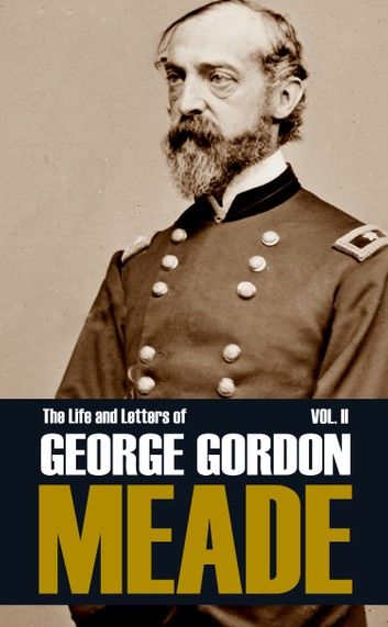 The Life and Letters of George Gordon Meade (Volume II—Abridged): Gettysburg & Beyond