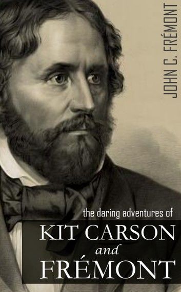 The Daring Adventures of Kit Carson and John C. Frémont: (Annotated, Abridged)