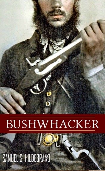 Bushwhacker: Autobiography of Samuel S. Hildebrand (Abridged, Annotated)