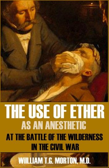 The Use of Ether as an Anesthetic at the Battle of the Wilderness in the Civil War: (Expanded, Annotated)
