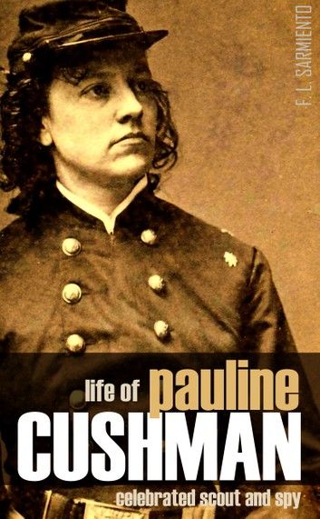 Life of Pauline Cushman: The Celebrated Union Spy & Scout (New Introduction)