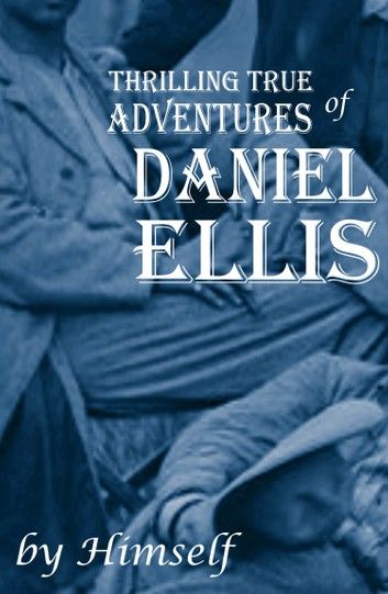 The Thrilling True Adventures of Daniel Ellis: 1861~1865