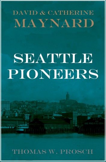 David S. and Catherine T. Maynard: Seattle Pioneers