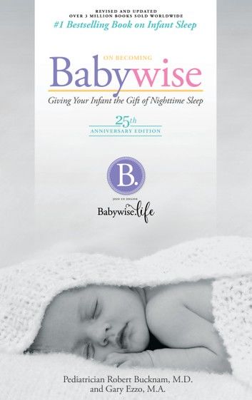 On Becoming Baby Wise - 25th Anniversary Edition: Giving Your Infant the Gift of Nightime Sleep