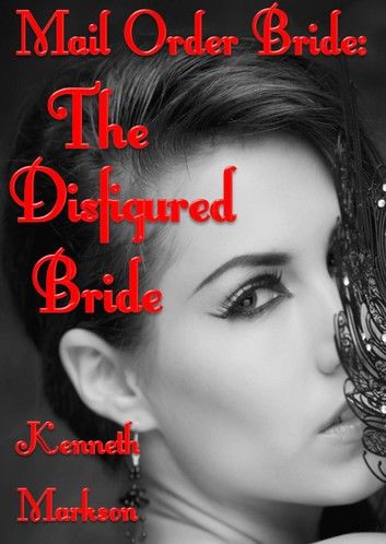 Mail Order Bride: The Disfigured Bride: A Clean Historical Mail Order Bride Western Victorian Romance (Redeemed Mail Order Brides Book 16)