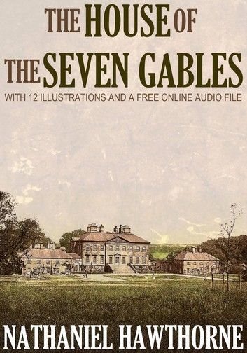 The House of the Seven Gables: With 12 Illustrations and a Free Online Audio File.