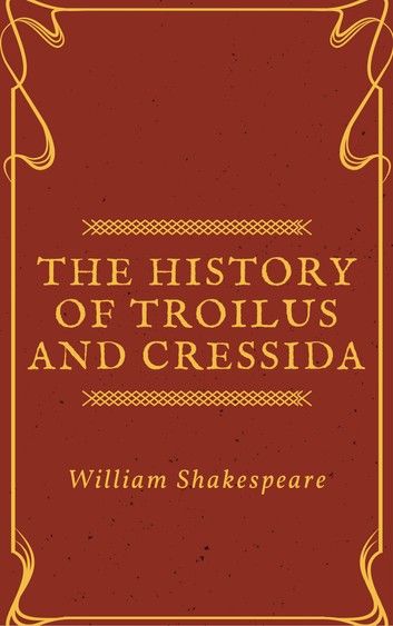 The History of Troilus and Cressida (Annotated)