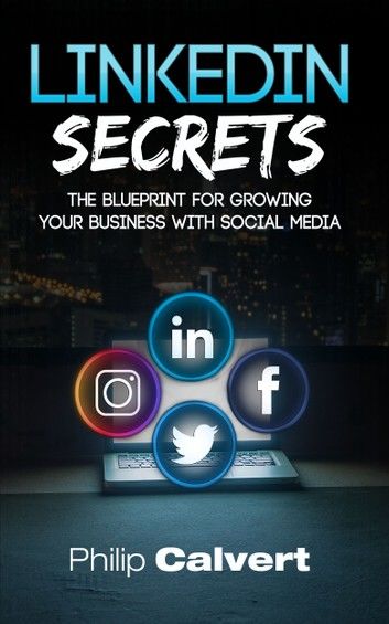 LinkedIn Secrets - The Blueprint For Growing Your Business With Social Media