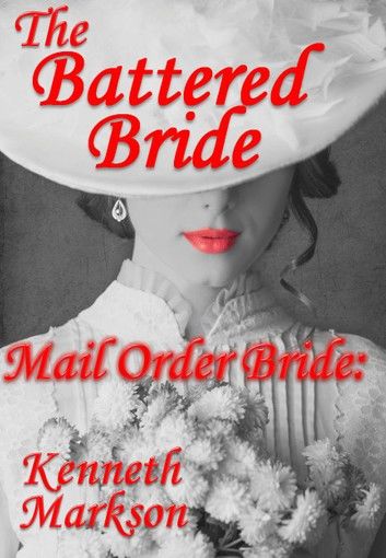 Mail Order Bride: The Battered Bride: A Clean Historical Mail Order Bride Western Victorian Romance (Redeemed Mail Order Brides Book 17)