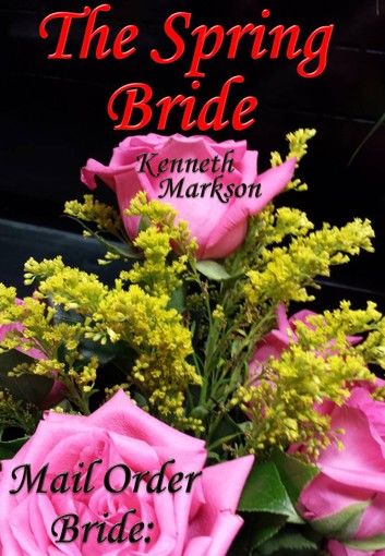 Mail Order Bride: The Spring Bride: A Clean Historical Mail Order Bride Western Victorian Romance (Redeemed Mail Order Brides Book 18)