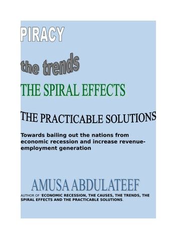 Piracy the trends, the causes. the spiral effects and the practicable solutions