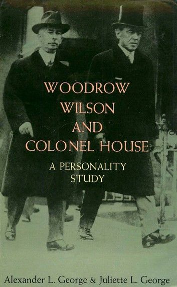 Woodrow Wilson and Colonel House: A Personality Study