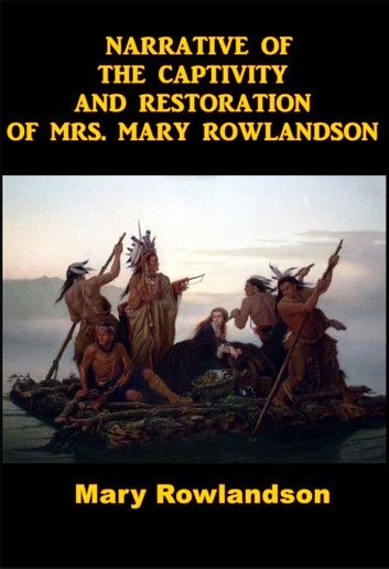 NARRATIVE OF THE CAPTIVITY AND RESTORATION OF MRS. MARY ROWLANDSON