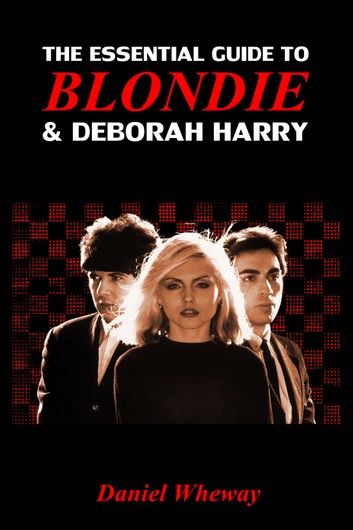 The Essential Guide to Blondie and Deborah Harry