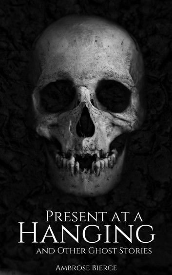 Present at a Hanging and Other Ghost Stories