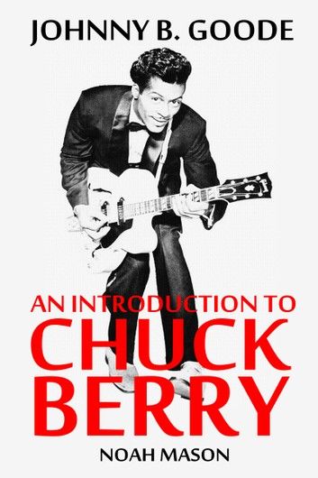 Johnny B. Goode: An Introduction To Chuck Berry