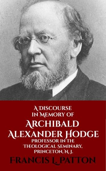 A Discourse in Memory of Archibald Alexander Hodge