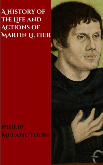 A History of the Life and Actions of Martin Luther