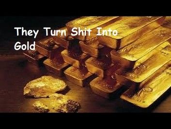 They Turn Shit Into Gold