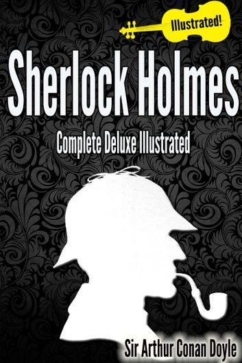 Sherlock Holmes Complete Deluxe Illustrated [All the Books, All the Stories All 9 Volumes!] (annotated)