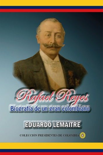 Rafael Reyes, biografía de un gran colombiano