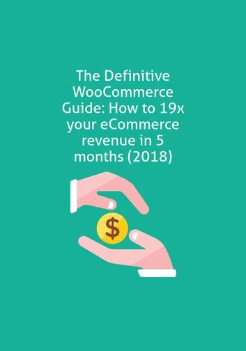 The Definitive WooCommerce Guide: How to 19x your eCommerce revenue in 5 months (2018)